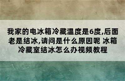 我家的电冰箱冷藏温度是6度,后面老是结冰,请问是什么原因呢 冰箱冷藏室结冰怎么办视频教程